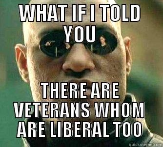 WHAT IF I TOLD YOU THERE ARE VETERANS WHOM ARE LIBERAL TOO Matrix Morpheus