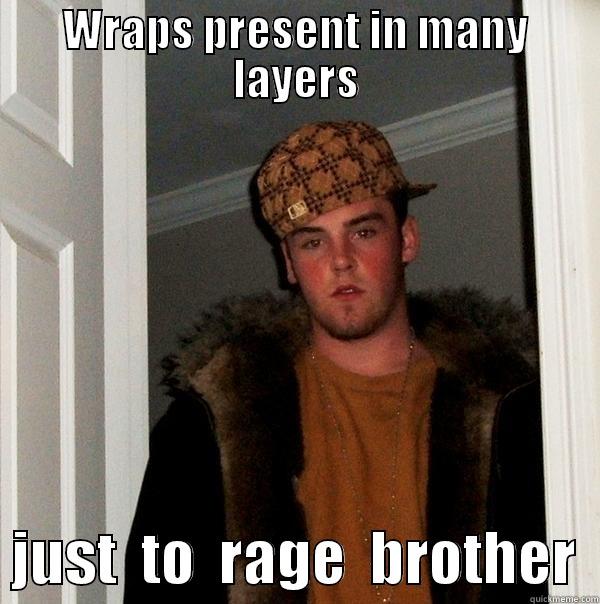 WRAPS PRESENT IN MANY LAYERS   JUST  TO  RAGE  BROTHER  Scumbag Steve