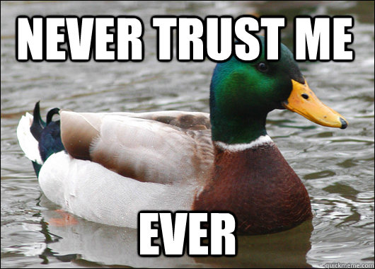 Never Trust Me Ever Actual Advice Mallard Quickmeme