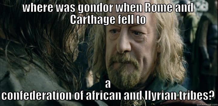 gondor a - WHERE WAS GONDOR WHEN ROME AND CARTHAGE FELL TO A CONFEDERATION OF AFRICAN AND ILYRIAN TRIBES? Misc