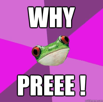 WHY  PREEE !  Foul Bachelorette Frog