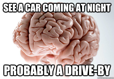 See a car coming at night Probably a drive-By - See a car coming at night Probably a drive-By  Scumbag Brain