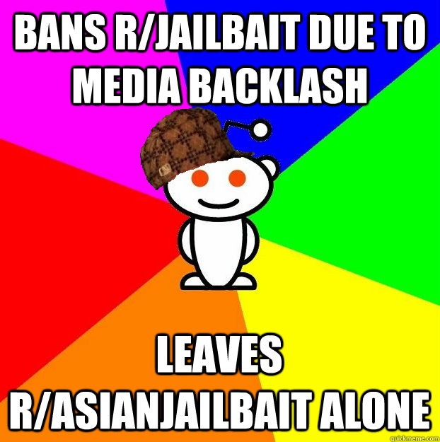 Bans r/jailbait due to media backlash Leaves r/asianjailbait alone  Scumbag Redditor