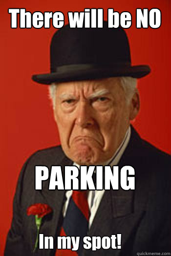 There will be NO PARKING In my spot! - There will be NO PARKING In my spot!  Pissed old guy