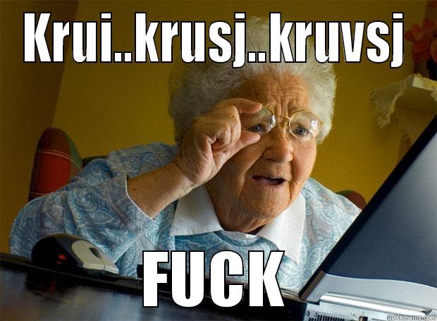 KRUI..KRUSJ..KRUVSJ FUCK Grandma finds the Internet