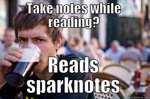 TAKE NOTES WHILE READING? READS SPARKNOTES Lazy College Senior