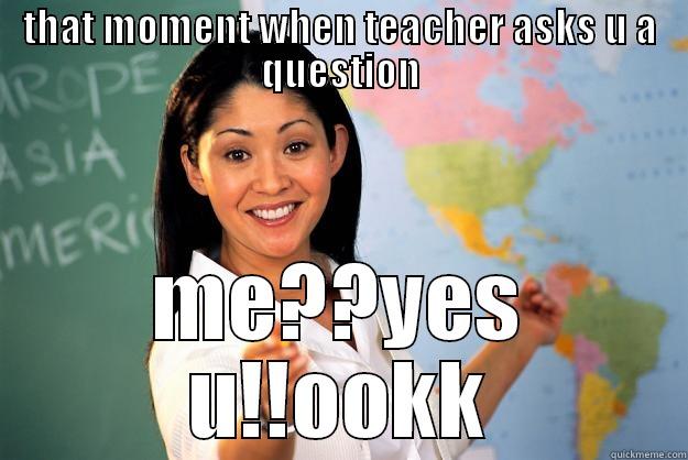 me??yes you!!ookk - THAT MOMENT WHEN TEACHER ASKS U A QUESTION ME??YES U!!OOKK Unhelpful High School Teacher