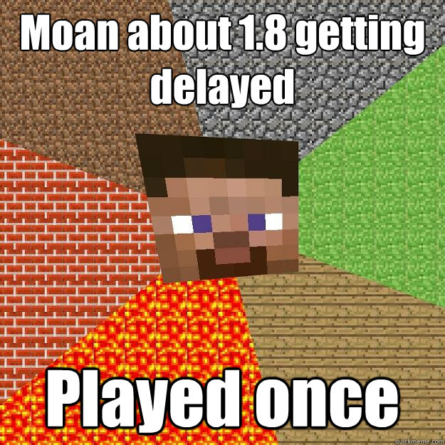 Moan about 1.8 getting delayed Played once  Minecraft