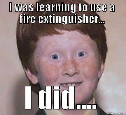 I WAS LEARNING TO USE A FIRE EXTINGUISHER... I DID.... Over Confident Ginger