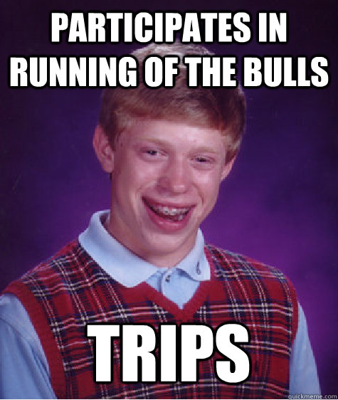 Participates in Running of the Bulls Trips  Bad Luck Brian