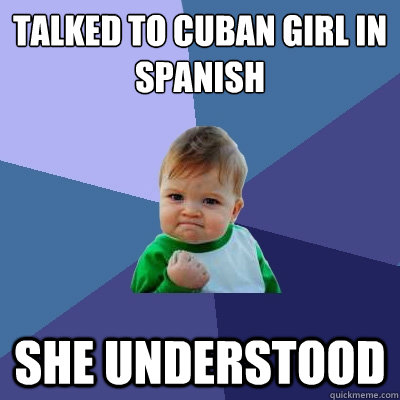 Talked to Cuban girl in Spanish She Understood   Success Kid