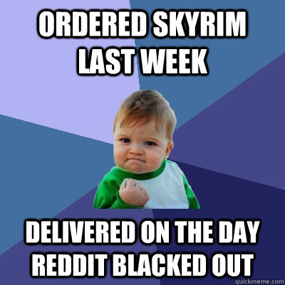 Ordered skyrim last week delivered on the day reddit blacked out  Success Kid