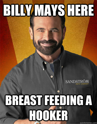 Billy mays here  Breast feeding a hooker  Billy Mays