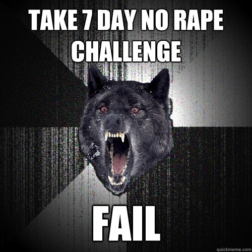 Take 7 day no rape challenge fail  Insanity Wolf