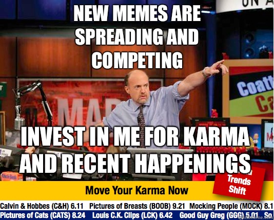 New memes are spreading and competing Invest in me for karma and recent happenings  Mad Karma with Jim Cramer