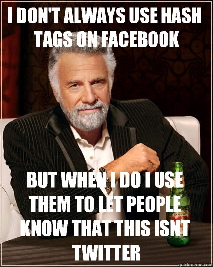 I don't always use hash tags on facebook But when I do I use them to let people know that this isnt twitter
 - I don't always use hash tags on facebook But when I do I use them to let people know that this isnt twitter
  The Most Interesting Man In The World