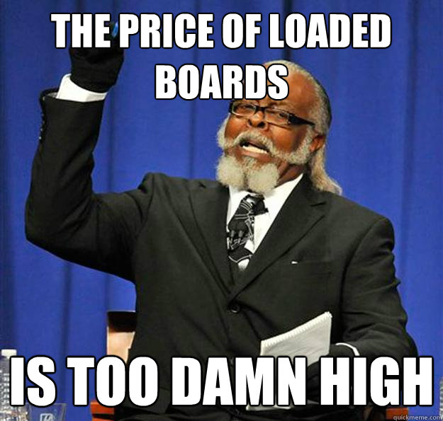 The price of loaded boards Is too damn high - The price of loaded boards Is too damn high  Jimmy McMillan