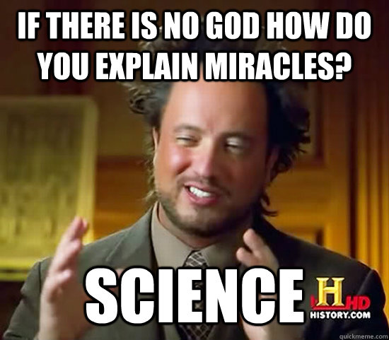 If there is no god how do you explain miracles? Science  Ancient Aliens