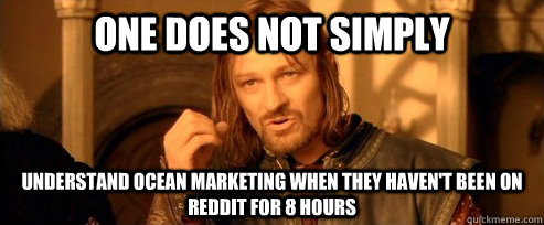 One does not simply understand ocean marketing when they haven't been on reddit for 8 hours  One Does Not Simply