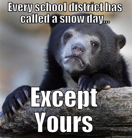 EVERY SCHOOL DISTRICT HAS CALLED A SNOW DAY... EXCEPT YOURS Confession Bear