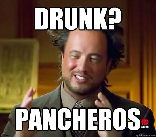 Drunk? Pancheros - Drunk? Pancheros  Ancient Aliens