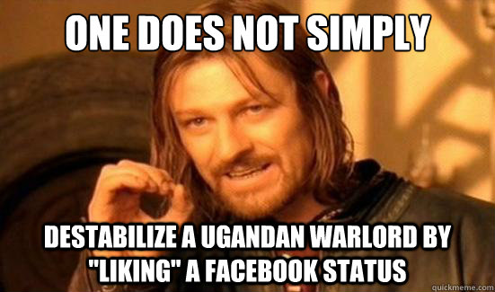 One Does Not Simply destabilize a Ugandan Warlord by 