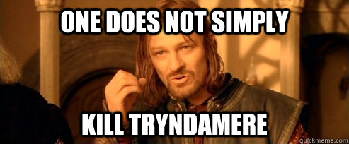 One does not simply Kill TRYNDAMERE  One Does Not Simply