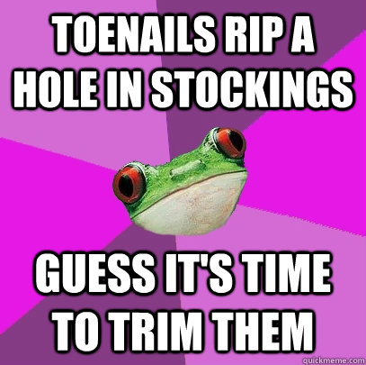 toenails rip a hole in stockings guess it's time to trim them - toenails rip a hole in stockings guess it's time to trim them  Foul Bachelorette Frog