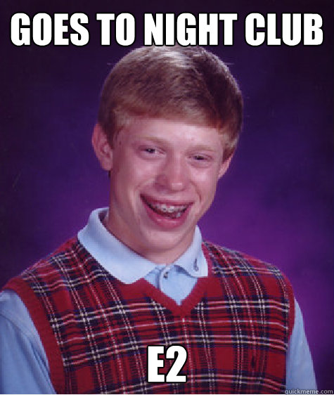 goes to night club  E2  Bad Luck Brian