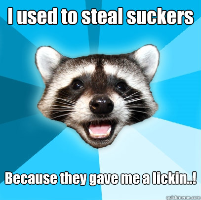 I used to steal suckers Because they gave me a lickin..! - I used to steal suckers Because they gave me a lickin..!  Lame Pun Coon