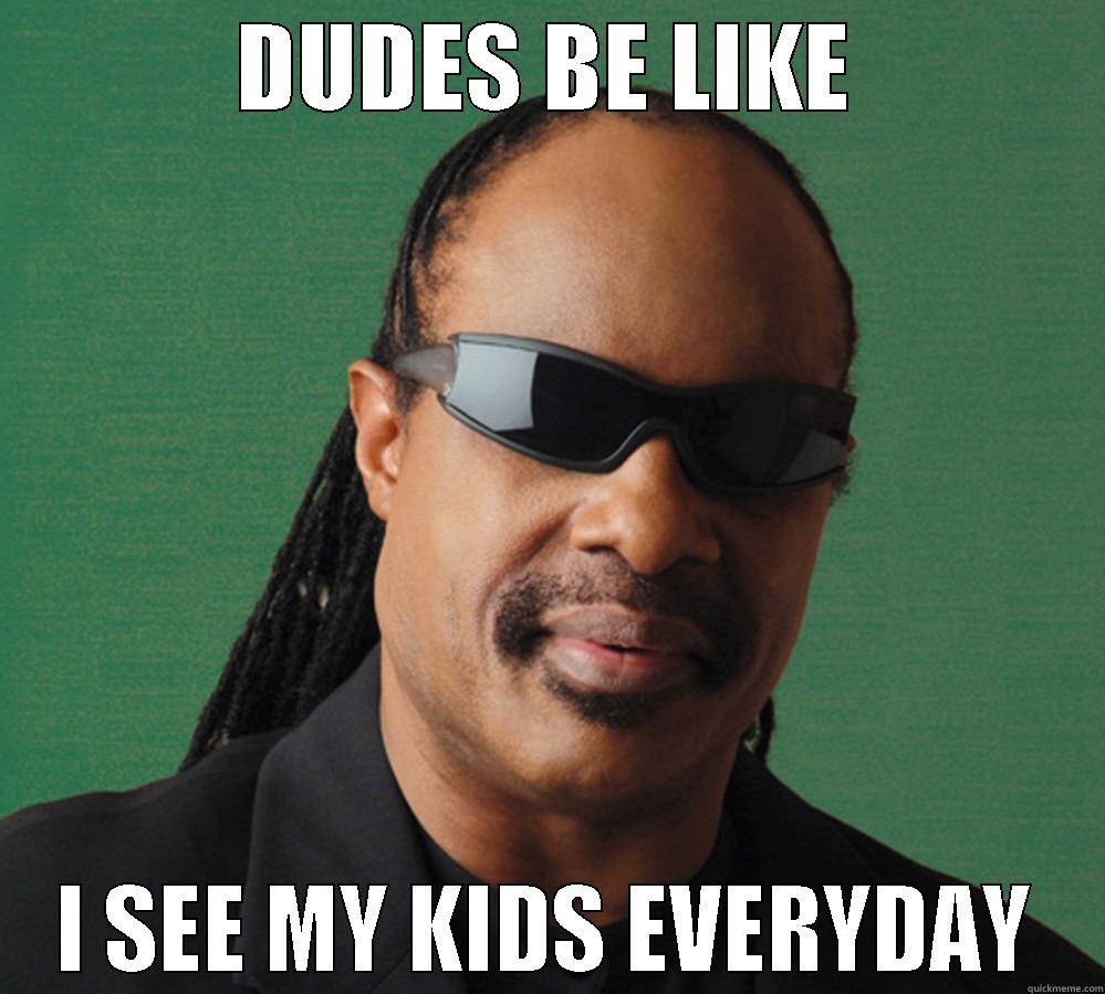 DUDES BE LIKE I SEE MY KIDS EVERYDAY Misc