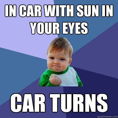 In car with sun in your eyes car turns  Success Kid