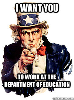 I WANT YOU TO WORK AT THE DEPARTMENT OF EDUCATION  