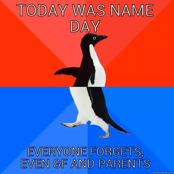 We really care about you!  - TODAY WAS NAME DAY EVERYONE FORGETS, EVEN GF AND PARENTS Socially Awesome Awkward Penguin