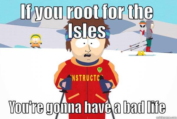 IF YOU ROOT FOR THE ISLES YOU'RE GONNA HAVE A BAD LIFE Super Cool Ski Instructor