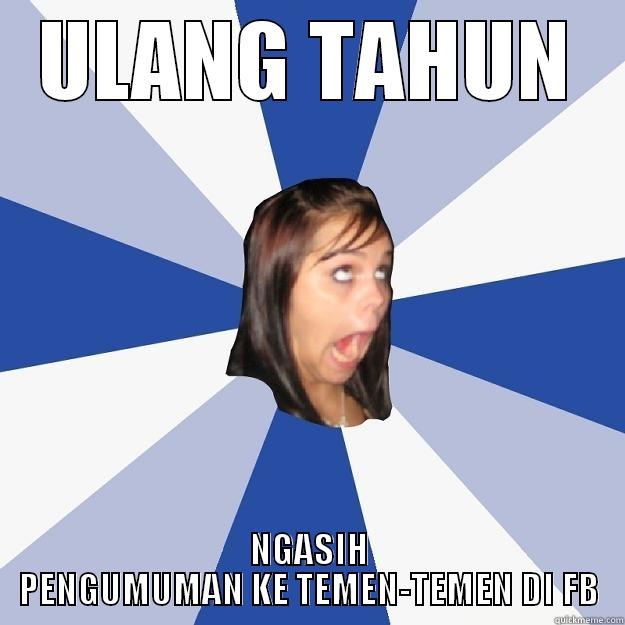 ULANG TAHUN NGASIH PENGUMUMAN KE TEMEN-TEMEN DI FB Annoying Facebook Girl