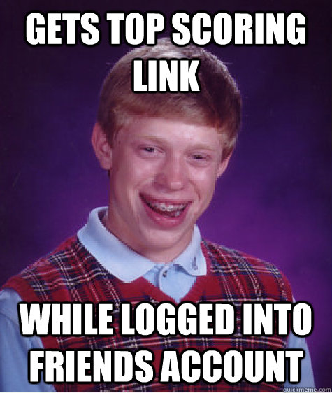 Gets top scoring link while logged into friends account  Bad Luck Brian