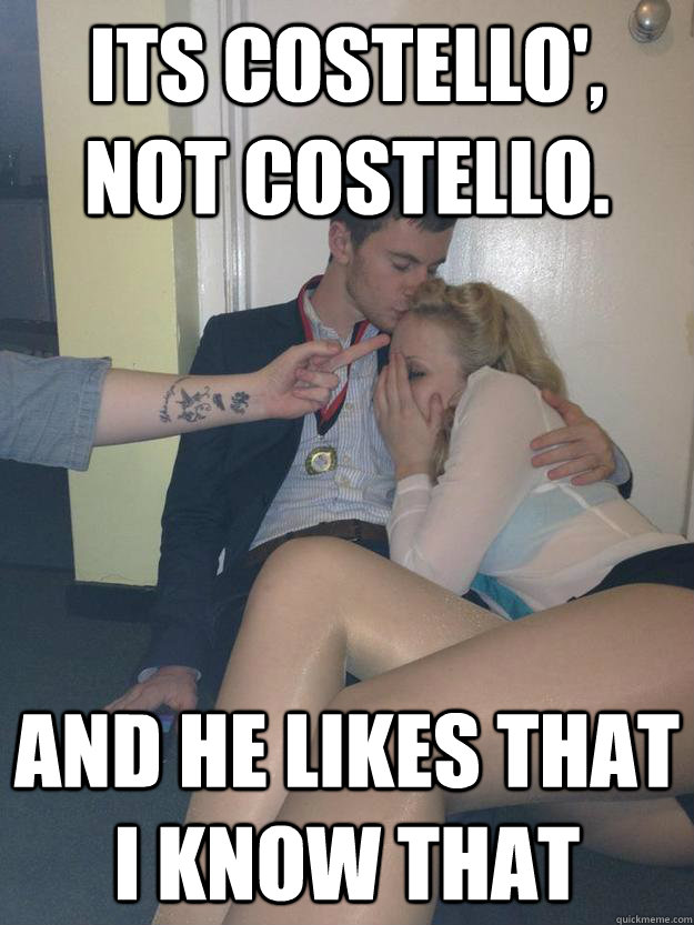 Its Costello', Not COstello. And he likes that i know that - Its Costello', Not COstello. And he likes that i know that  costello