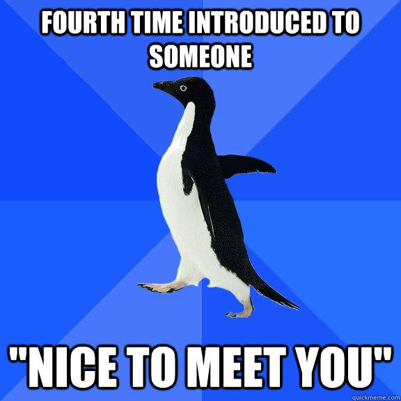 Fourth time introduced to someone 