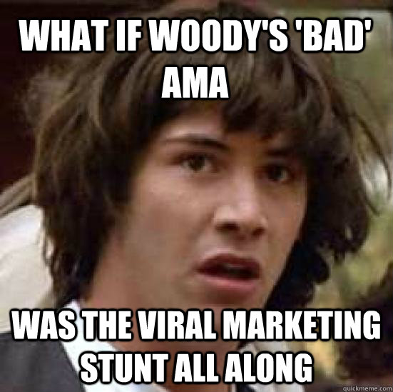 What if Woody's 'bad' AMA Was the viral marketing stunt all along  conspiracy keanu