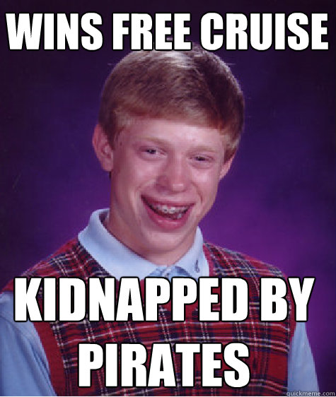 wins free cruise kidnapped by pirates  Bad Luck Brian