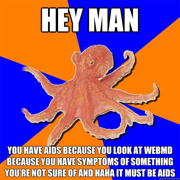 hey man you have aids because you look at webmd because you have symptoms of something you're not sure of and haha it must be aids  Online Diagnosis Octopus