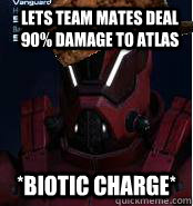 Lets team mates deal 90% damage to atlas *biotic charge*  