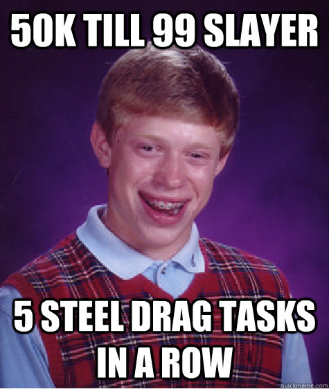 50k till 99 slayer 5 steel drag tasks in a row  Bad Luck Brian