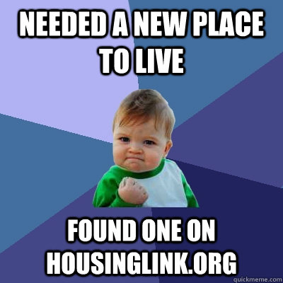 Needed a new place to live found one on housinglink.org  Success Kid