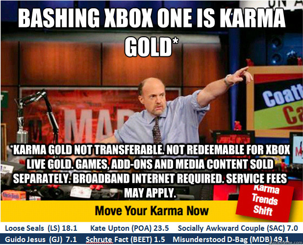 bashing Xbox one is karma gold* *karma gold not transferable. Not redeemable for xbox live gold. Games, add-ons and media content sold separately. Broadband internet required. service fees may apply.  Jim Kramer with updated ticker