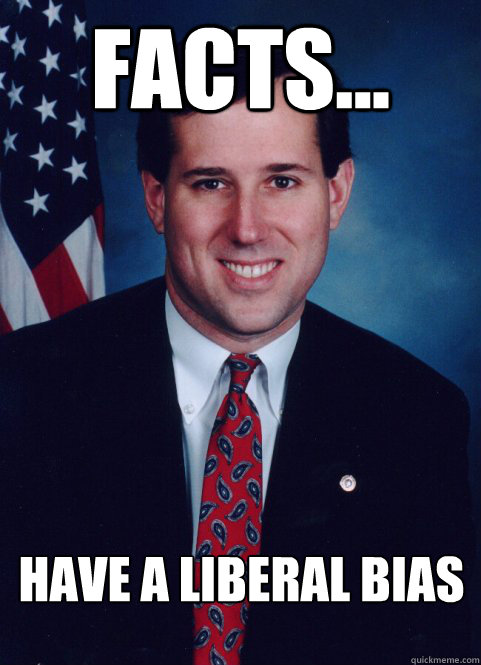 Facts... have a liberal bias  Scumbag Santorum