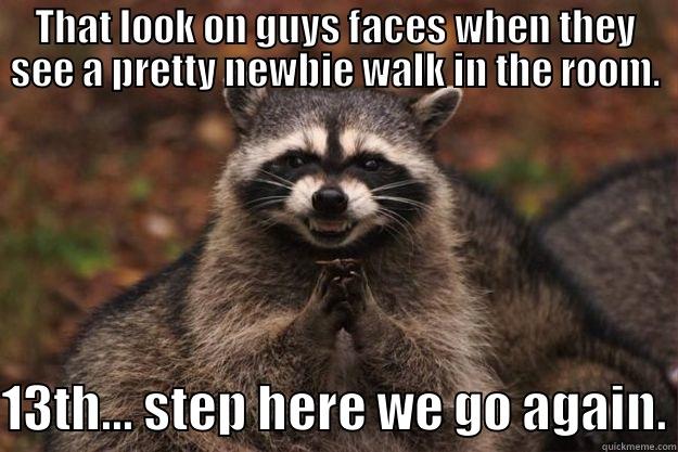 THAT LOOK ON GUYS FACES WHEN THEY SEE A PRETTY NEWBIE WALK IN THE ROOM. 13TH... STEP HERE WE GO AGAIN. Evil Plotting Raccoon