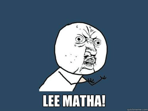  LEE MATHA!  Y U No