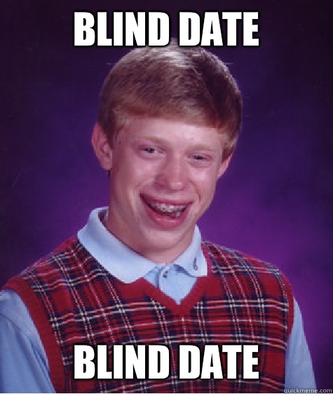 Blind date Blind date  Bad Luck Brian